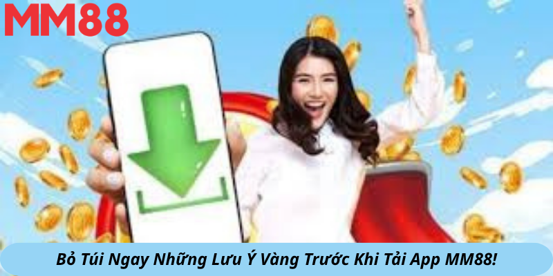 Bỏ Túi Ngay Những Lưu Ý Vàng Trước Khi Tải App MM88!
