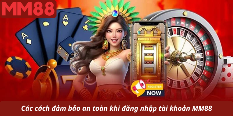 Các cách đảm bảo an toàn khi đăng nhập tài khoản MM88