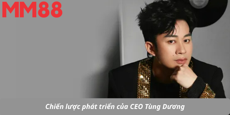Chiến lược phát triển của CEO Tùng Dương