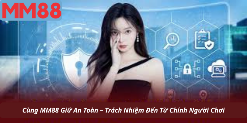 Cùng MM88 Giữ An Toàn – Trách Nhiệm Đến Từ Chính Người Chơi