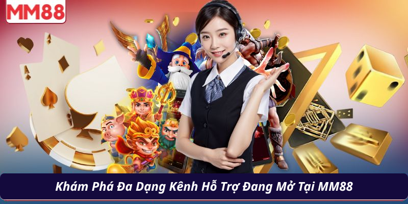 Khám Phá Đa Dạng Kênh Hỗ Trợ Đang Mở Tại MM88