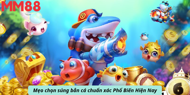 Mẹo chọn súng bắn cá chuẩn xác Phổ Biến Hiện Nay