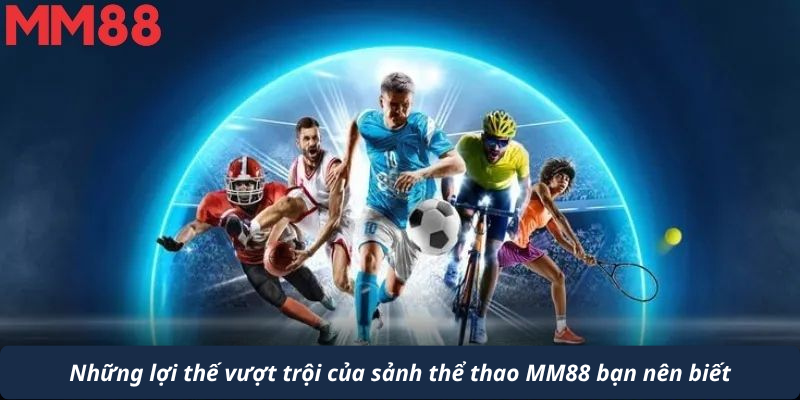 Những lợi thế vượt trội của sảnh thể thao MM88 bạn nên biết