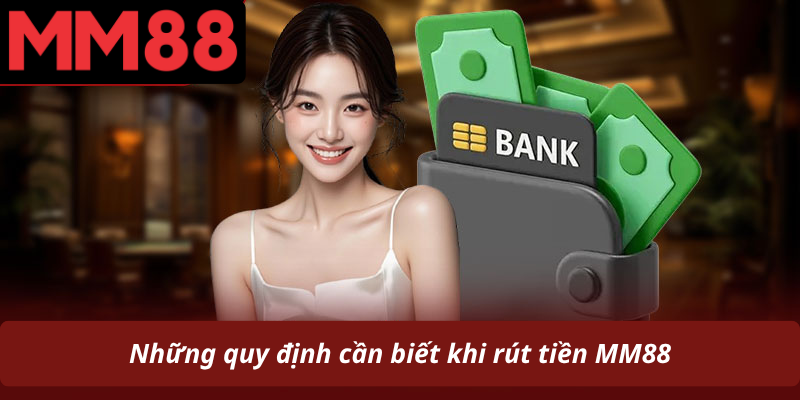 Những quy định cần biết khi rút tiền MM88