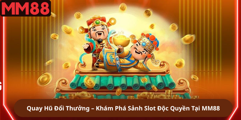 Quay Hũ Đổi Thưởng – Khám Phá Sảnh Slot Độc Quyền Tại MM88