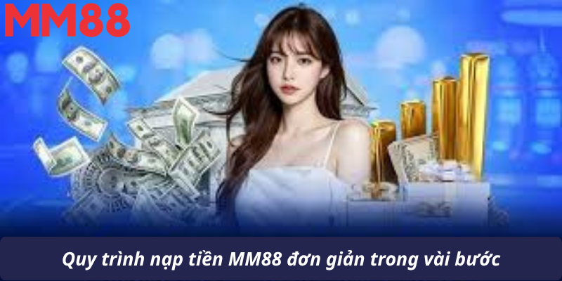 Quy trình nạp tiền MM88 đơn giản trong vài bước