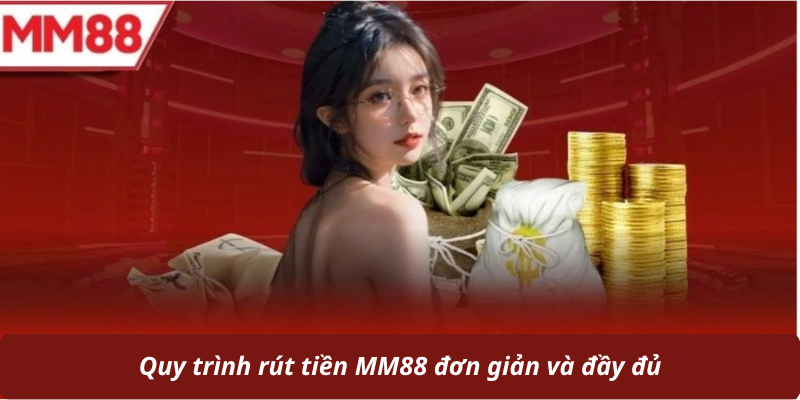 Quy trình rút tiền MM88 đơn giản và đầy đủ
