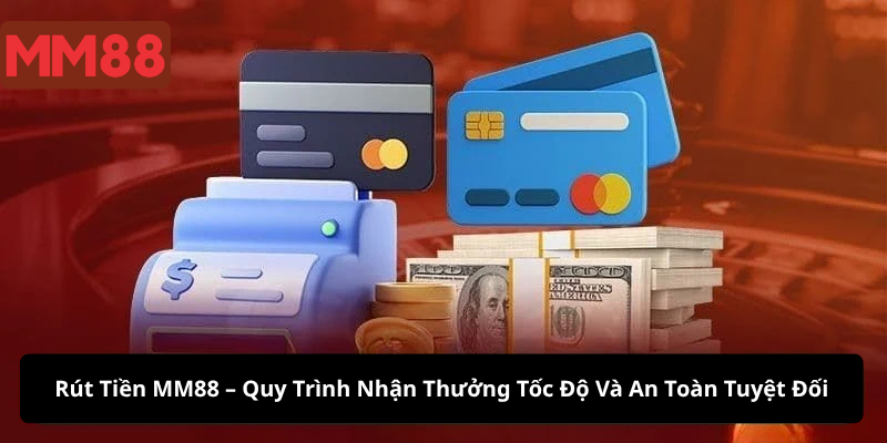 Rút Tiền MM88 – Quy Trình Nhận Thưởng Tốc Độ Và An Toàn Tuyệt Đối