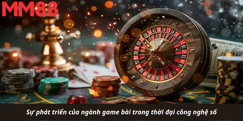 Sự phát triển của ngành game bài trong thời đại công nghệ số