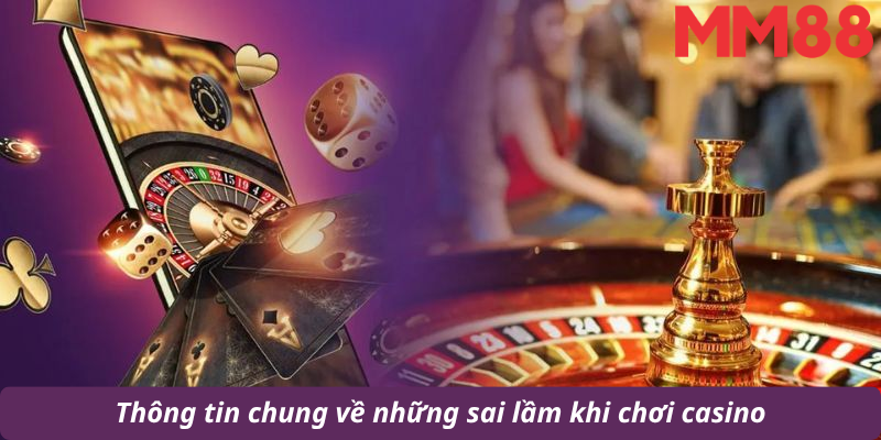 Thông tin chung về những sai lầm khi chơi casino