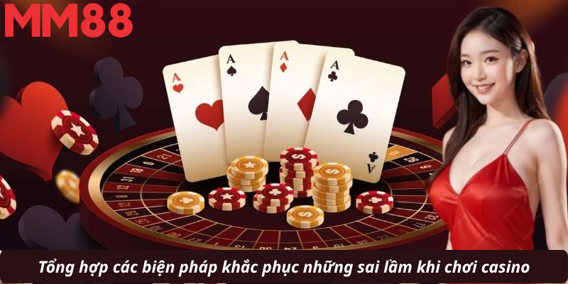 Tổng hợp các biện pháp khắc phục những sai lầm khi chơi casino