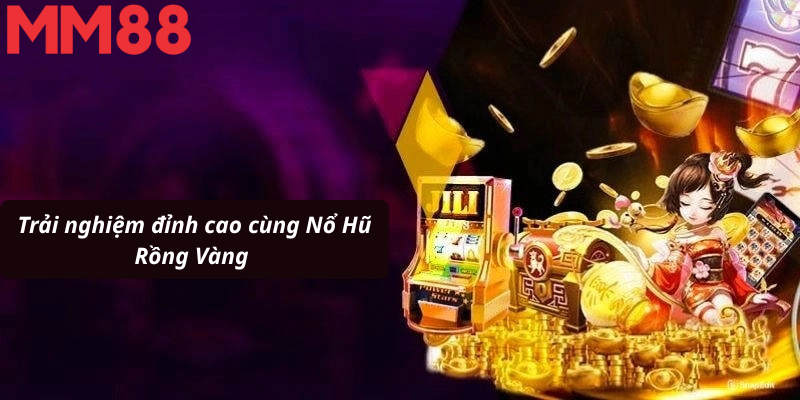 Trải nghiệm đỉnh cao cùng Nổ Hũ Rồng Vàng