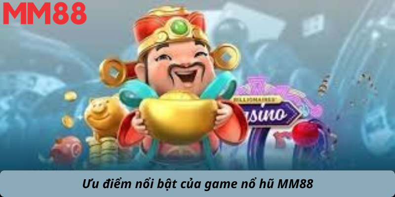 Ưu điểm nổi bật của game nổ hũ MM88